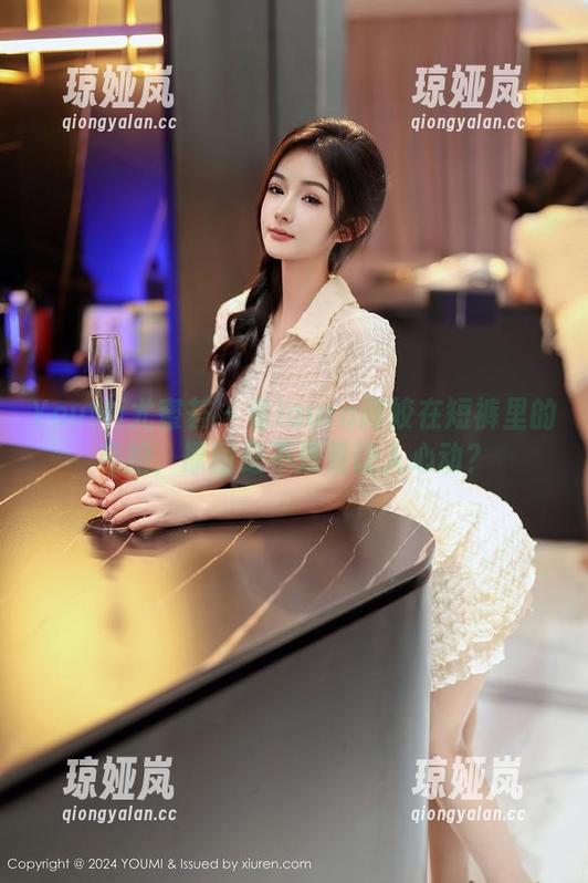 YouMi尤蜜荟-laura阿姣 YouMi尤蜜荟 - 看laura阿姣在短裤里的私拍,原图是不是更让人心动?